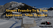 Book Airport Transfer to & from Andermatt - Noble Transfer