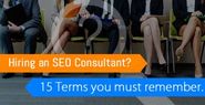 Hiring an SEO Consultant? 15 Terms You Must Remember