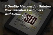 3 Quality Methods for Gaining Your Potential Customers without SEO
