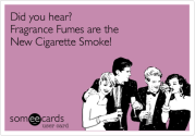 Did you hear? Fragrance Fumes are the New Cigarette Smoke! | Somewhat Topical Ecard | someecards.com