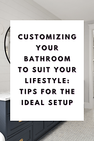 Customizing Your Bathroom to Suit Your Lifestyle: Tips for the Ideal Setup – Site Title