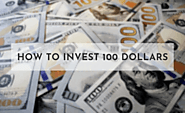 How to Invest 100 Dollars and Make Money: 23 Proven Ways