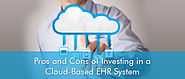 Pros and Cons of Investing In a Cloud-Based EHR System | EMRFinder Blog