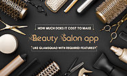 How much does it cost to Make Beauty Salon App like Glamsquad with required features?
