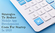 Strategies to Reduce Mobile App Development Costs For Startup in 2020