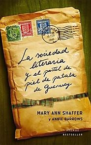 LA SOCIEDAD LITERARIA Y EL PASTEL DE PIEL DE PATATA DE GUERNSEY de Mary Ann Shaffer y Annie Barrows