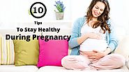 10 Tips To Stay Healthy During Pregnancy