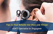Essential Tips of Reliable Ear Nose and Throat Specialist in Singapore