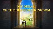 Accept the Judgment in the Last Days and Be Raptured Before God | "My Dream of the Heavenly Kingdom" | GOSPEL OF THE ...