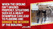 • When the ground isn’t graded properly, situations such as a heavy downpour can lead to flooding and damage the inte...