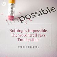 Nothing is impossible. The word itself says, I'm Possible! - Audrey Hepburn