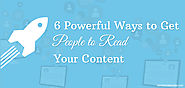 6 Powerful Ways to Get People to Read Your Content