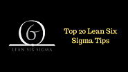 Top 20 Tips for A Wonderful Lean Six Sigma Experience