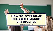 How To Overcome Learning Difficulties In Children