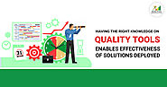 Having right knowledge on Quality Tools enables effectiveness of solutions deployed