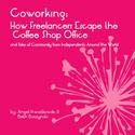 Coworking: How Freelancers Escape the Coffee Shop Office and Tales of Community from Independents Around the World