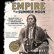 Empire of the Summer Moon: Quanah Parker and the Rise and Fall of the Comanches, the Most Powerful Indian Tribe in Am...