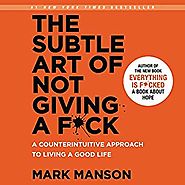 The Subtle Art of Not Giving a F*ck: A Counterintuitive Approach to Living a Good Life