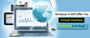 Windows 9 Will Offer You Virtual Interface Desktops. Is It True?