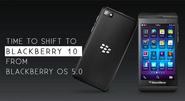 Time to Shift to Blackberry OS 10 from Blackberry OS 5.0