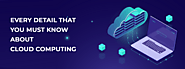 Every Detail That You Must Know About Cloud Computing
