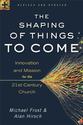 Shaping of Things to Come, The: Innovation and Mission for the 21st-Century Church