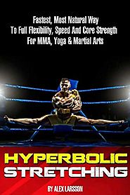 Hyperbolic Stretching: Fastest, Most Natural Way To Full Flexibility, Speed And Core Strength For MMA, Yoga & Martial...