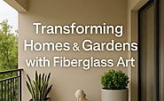 Transforming Homes & Gardens with Fiberglass Creations