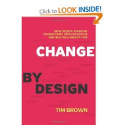 Change by Design: How Design Thinking Transforms Organizations and Inspires Innovation: Tim Brown
