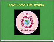 "LOVE HUGS THE WORLD" - Free stories online. Create books for kids | StoryJumper