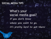 What’s your social media goal? If you don’t know where you want to go, it’s pretty hard to get there.