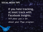 If you hate tracking, at least track with Facebook Insights. It’ll show you a lot about your Page progress.