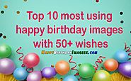 Top 10 most using happy birthday images with 50+ wishes » HBI