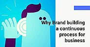 Marketing Agency Blog: Why Brand building a continuous process for business