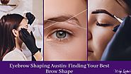 Eyebrow Shaping Austin: Finding Your Best Brow Shape