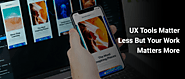 UX Tools Matter Less But Your Work Matters More