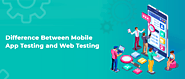 Website at https://appsmaventech.com/blog/difference-between-mobile-app-testing-and-web-testing