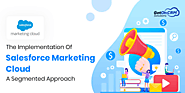 The Implementation Of Salesforce Marketing Cloud – A Segmented Approach
