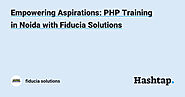 Empowering Aspirations: PHP Training in Noida with Fiducia Solutions