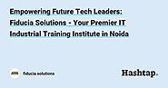 Empowering Future Tech Leaders: Fiducia Solutions - Your Premier IT Industrial Training Institute in Noida