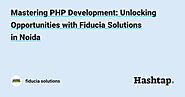 Mastering PHP Development: Unlocking Opportunities with Fiducia Solutions in Noida