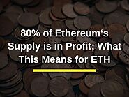 80% of Ethereum‘s Supply is in Profit; What This Means for ETH