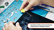 Top Ways to Revamp Your Broken iPad Screen In Newport News