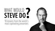 What Would Steve Do? 10 Lessons from the World's Most Captivating Presenters