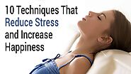 10 Techniques That Reduce Stress and Increase Happiness »