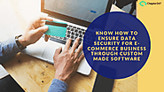 Know how custom made software helpful to ensure data security for E-Commerce Business