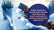 How custom made software helpful to ensure data security for eCommerce Business