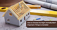 How to Choose the Right Home Builder? Important Things to Consider