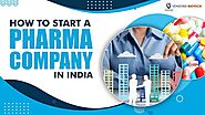 How to Start a Pharma Company in India? Venistro Biotech