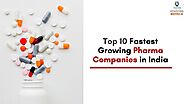 Top 10 Fastest Growing Pharma Companies in India